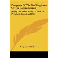 Prospects of the Ten Kingdoms of the Roman Empire : Being the Third Series of Aids to Prophetic Enquiry (1873)