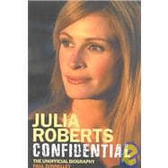 Julia Roberts Confidential : The Unauthorised Biography