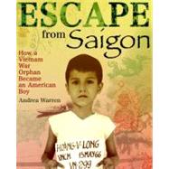Escape from Saigon How a Vietnam War Orphan Became an American Boy