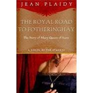Royal Road to Fotheringhay The Story of Mary, Queen of Scots