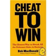 Cheat to Win : The Honest Way to Break All the Dishonest Rules in Business