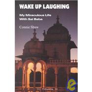 Wake Up Laughing : My Miraculous Life With Sai Baba