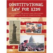 Constitutional Law for Kids Discovering the Rights and Privileges Granted by the U.S. Constitution