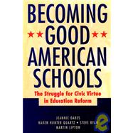 Becoming Good American Schools : The Struggle for Civic Virtue in Education Reform