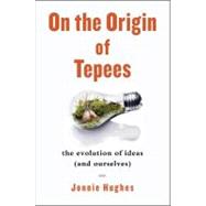 On the Origin of Tepees : The Evolution of Ideas (And Ourselves)