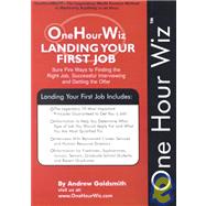 One Hour Wiz : The Legendary, World Famous Method to Interviewing, Finding the Right Career Opportunity and Landing Your First Job