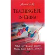 Teaching EFL in China : What Every Foreign Teacher Should Know Before They Go