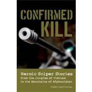 Confirmed Kill Heroic Sniper Stories from the Jungles of Vietnam to the Mountains of Afghanistan