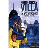 From Ricky Villa to Dave Beasant When the FA Cup Really Mattered Volume 3 - The 1980s