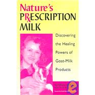 Nature's Prescription Milk: Discovering the Healing Powers of Goat-Milk Products,9781893910232