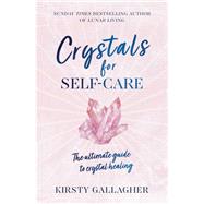 Crystals for Self-Care The ultimate guide to crystal healing
