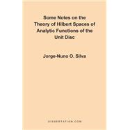 Some Notes on the Theory of Hilbert Spaces : Of Analytic Functions of the Unit Disc