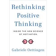 Rethinking Positive Thinking Inside the New Science of Motivation,9781617230233