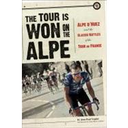 The Tour Is Won on the Alpe: Alpe D'Huez and the Classic Battles of the Tour de France