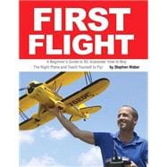 First Flight: A Beginner's Guide to RC Airplanes: How to Buy the Right Plane and Teach Yourself to Fly!