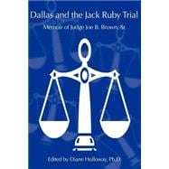 Dallas and the Jack Ruby Trial: Memoir of Judge Joe B. Brown, Sr