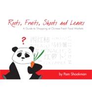 Roots, Fruits, Shoots and Leaves A Guide to Shopping at Chinese Fresh Food Markets