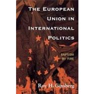 The European Union in International Politics Baptism by Fire