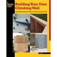 Building Your Own Climbing Wall Illustrated Instructions And Plans For Indoor And Outdoor Walls