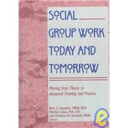 Social Group Work Today and Tomorrow: Moving From Theory to Advanced Training and Practice