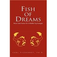 Fish of Dreams : More Field Notes of a Wildlife Psychologist