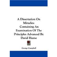 A Dissertation on Miracles: Containing an Examination of the Principles Advanced by David Hume