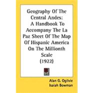 Geography of the Central Andes : A Handbook to Accompany the la Paz Sheet of the Map of Hispanic America on the Millionth Scale (1922)