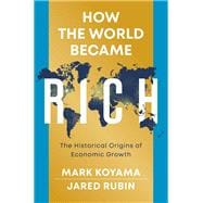 How the World Became Rich The Historical Origins of Economic Growth