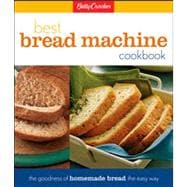 Betty Crocker's Best Bread Machine Cookbook : The Goodness of Homemade Bread the Easy Way