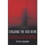 Stalking the Red Bear : The True Story of a U. S. Cold War Submarine's Covert Operations Against the Soviet Union