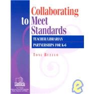 Collaborating to Meet Standards : Teacher/Librarian Partnerships for K-6