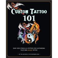 Custom Tattoo 101 Over 1000 Stencils and Ideas for Customizing Your Own Unique Tattoo
