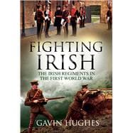 Fighting Irish The Irish Regiments in the First World War