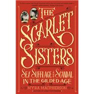 The Scarlet Sisters Sex, Suffrage, and Scandal in the Gilded Age