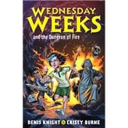 Wednesday Weeks and the Dungeon of Fire Wednesday Weeks: Book 3