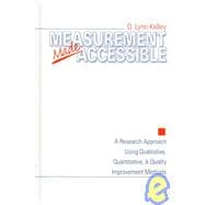 Measurement Made Accessible : A Research Approach Using Qualitative, Quantitative and Quality Improvement Methods