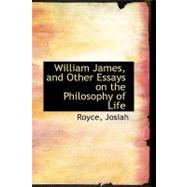 William James, and Other Essays on the Philosophy of Life