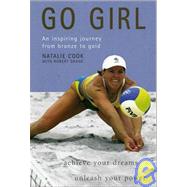 Go Girl! : An Inspiring Journey from Bronze to Gold: Achieve Your Dreams, Unleash Your Power