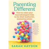 Parenting Different How to raise your neurodivergent kids to be their authentic, awesome selves