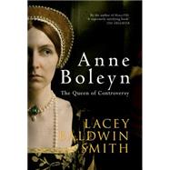 Anne Boleyn The Queen of Controversy