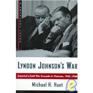 Lyndon Johnson's War : America's Cold War Crusade in Vietnam, 1945-1965 - A Critical Issue