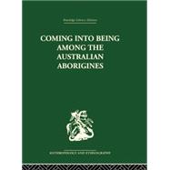 Coming into Being Among the Australian Aborigines: The procreative beliefs of the Australian Aborigines