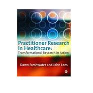 Practitioner Research in Healthcare : Transformational Research in Action