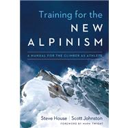 Training for the New Alpinism A Manual for the Climber as Athlete