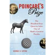 Poincare's Prize The Hundred-Year Quest to Solve One of Math's Greatest Puzzles