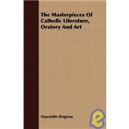 The Masterpieces Of Catholic Literature, Oratory And Art,9781408650240