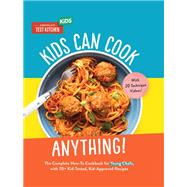 KIDS CAN COOK ANYTHING! The Complete How-To Cookbook for Young Chefs, with 75 Kid-Tested, Kid-Approved Recipes