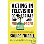 Acting in Television Commercials for Fun and Profit, 4th Edition Fully Updated 4th Edition