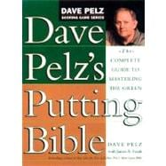 Dave Pelz's Putting Bible The Complete Guide to Mastering the Green