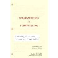 Screenwriting Is Storytelling : Creating an A-List Screenplay that Sells!
